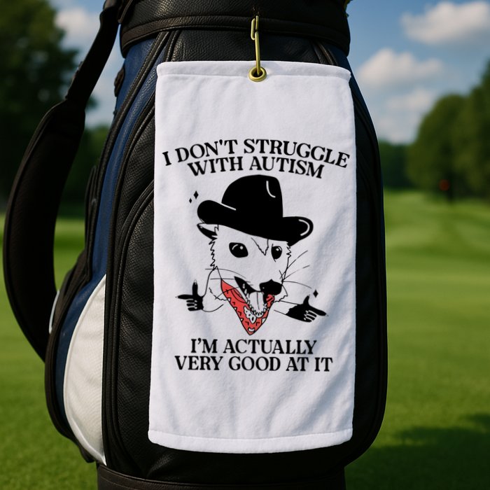 I Don’T Struggle With Autism I’M Actually Very Good At It Golf Towel