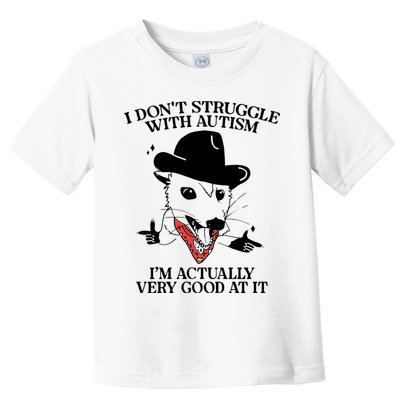 I Don’T Struggle With Autism I’M Actually Very Good At It Toddler T-Shirt