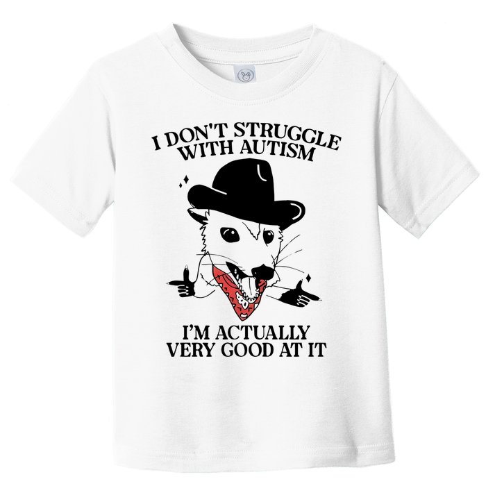 I Don’T Struggle With Autism I’M Actually Very Good At It Toddler T-Shirt