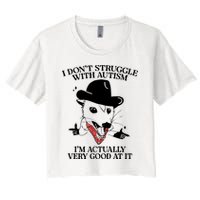I Don’T Struggle With Autism I’M Actually Very Good At It Crop Top