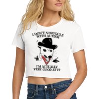I Don’T Struggle With Autism I’M Actually Very Good At It Crop Top