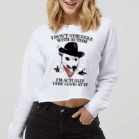 I Don’T Struggle With Autism I’M Actually Very Good At It Cropped Pullover Crew