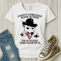 I Don’T Struggle With Autism I’M Actually Very Good At It Womens T-Shirt