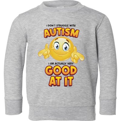 I Don’T Struggle With Autism I’M Actually Very Good At It Toddler Sweatshirt