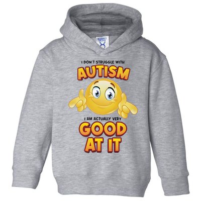 I Don’T Struggle With Autism I’M Actually Very Good At It Toddler Hoodie