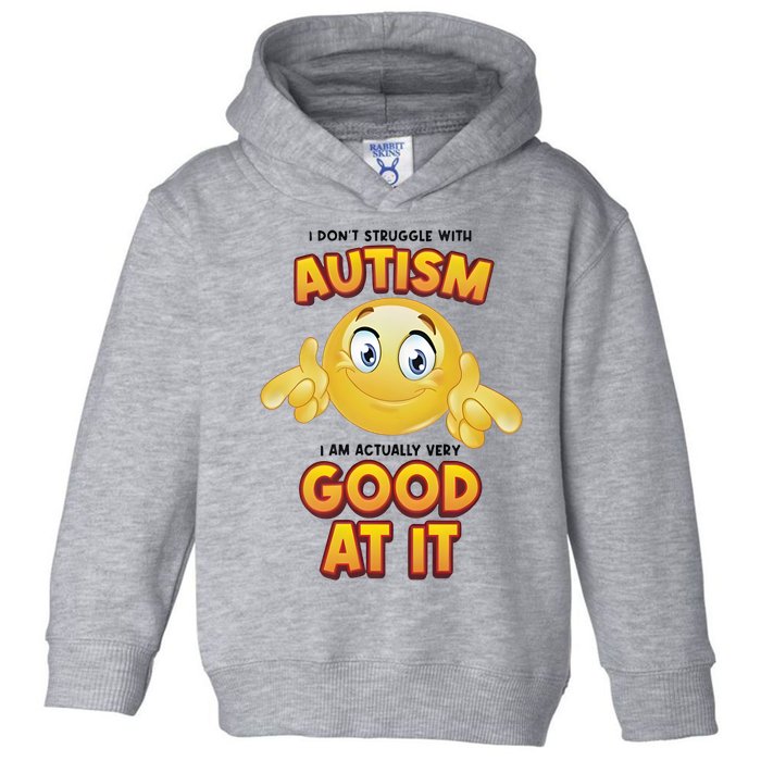 I Don’T Struggle With Autism I’M Actually Very Good At It Toddler Hoodie