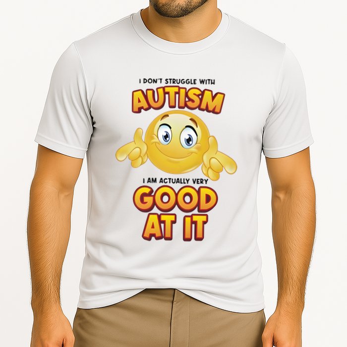 I Don’T Struggle With Autism I’M Actually Very Good At It Performance Shirt
