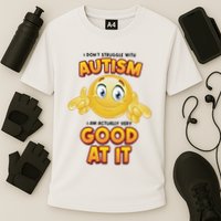 I Don’T Struggle With Autism I’M Actually Very Good At It Performance Shirt