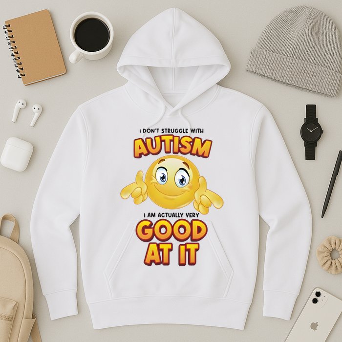 I Don’T Struggle With Autism I’M Actually Very Good At It Hoodie