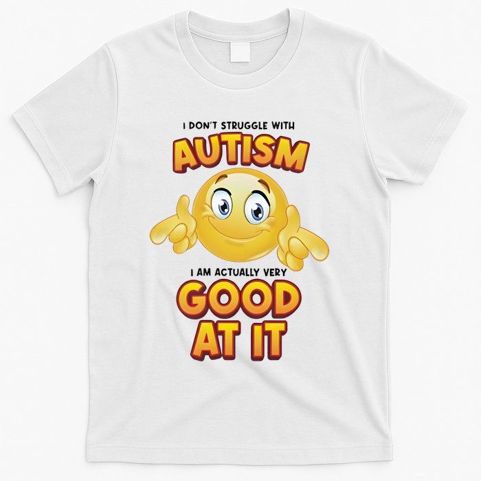I Don’T Struggle With Autism I’M Actually Very Good At It T-Shirt