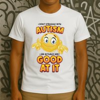 I Don’T Struggle With Autism I’M Actually Very Good At It T-Shirt
