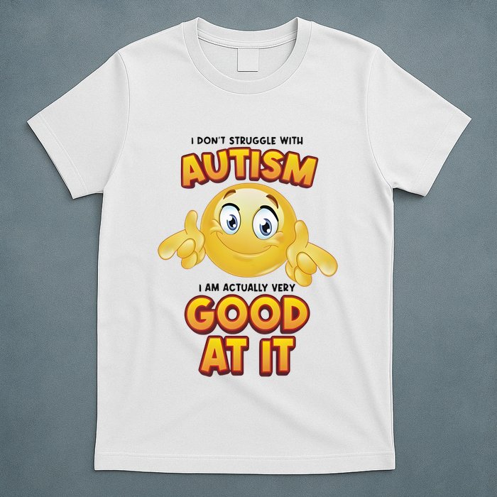 I Don’T Struggle With Autism I’M Actually Very Good At It T-Shirt