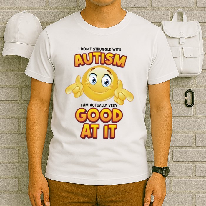 I Don’T Struggle With Autism I’M Actually Very Good At It T-Shirt