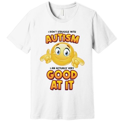 I Don’T Struggle With Autism I’M Actually Very Good At It Premium T-Shirt