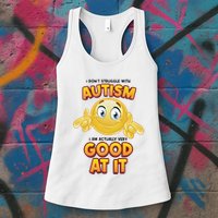 I Don’T Struggle With Autism I’M Actually Very Good At It Womens Tank Top