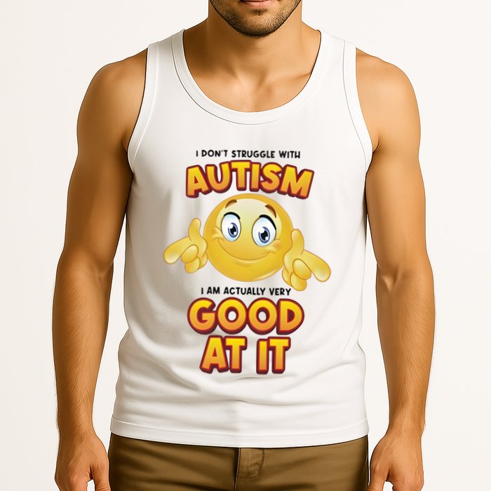 I Don’T Struggle With Autism I’M Actually Very Good At It Tank Top