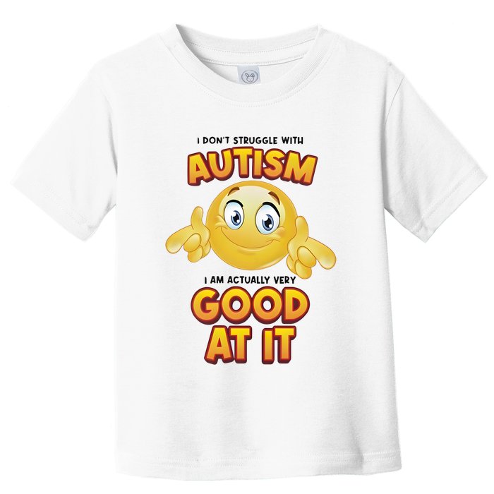 I Don’T Struggle With Autism I’M Actually Very Good At It Toddler T-Shirt