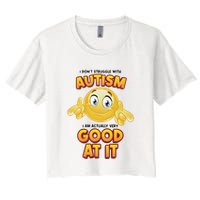 I Don’T Struggle With Autism I’M Actually Very Good At It Crop Top