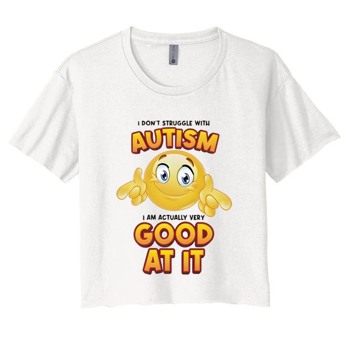 I Don’T Struggle With Autism I’M Actually Very Good At It Crop Top