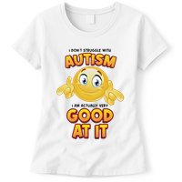 I Don’T Struggle With Autism I’M Actually Very Good At It Womens T-Shirt