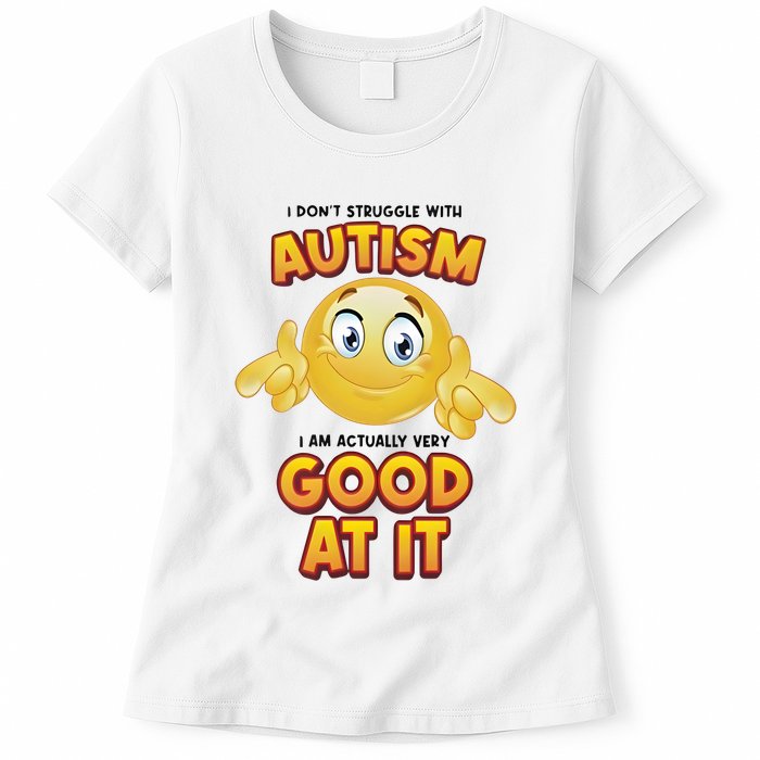 I Don’T Struggle With Autism I’M Actually Very Good At It Womens T-Shirt