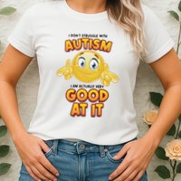 I Don’T Struggle With Autism I’M Actually Very Good At It Womens T-Shirt