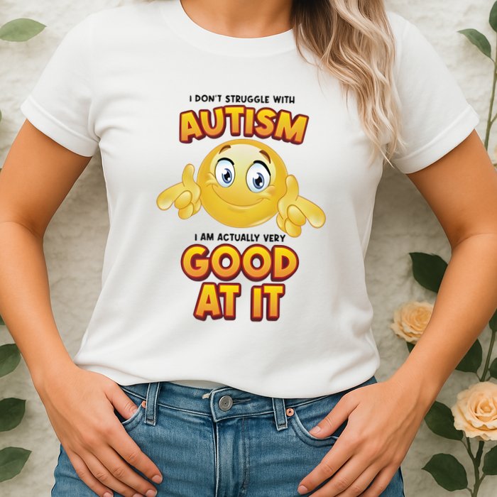 I Don’T Struggle With Autism I’M Actually Very Good At It Womens T-Shirt