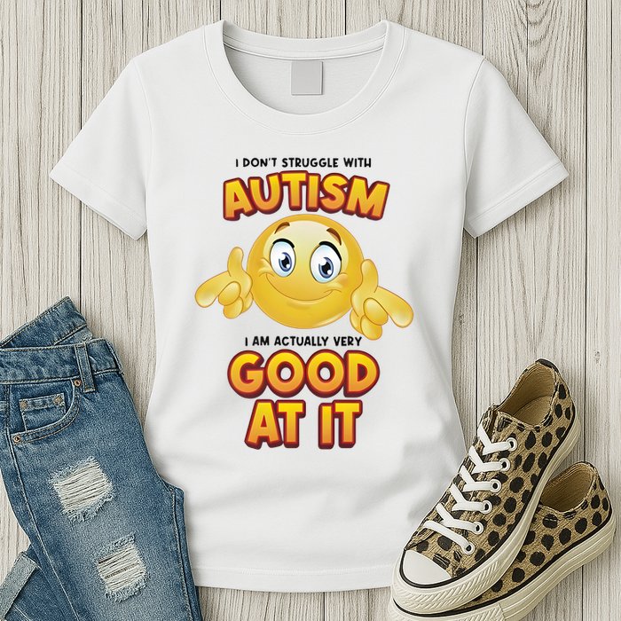 I Don’T Struggle With Autism I’M Actually Very Good At It Womens T-Shirt