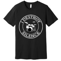 I Destroy Silence Drums Drum Set Drummer Gift Premium T-Shirt