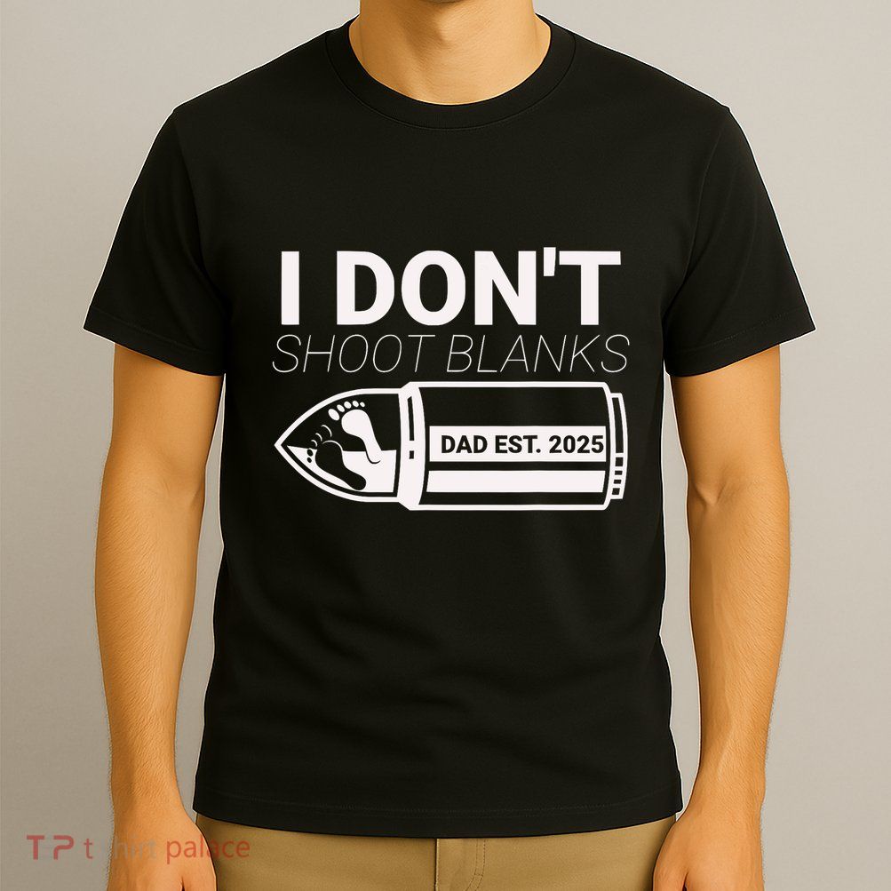 I DonT Shoot Blanks Dad Est 2025 Pregnancy Expecting Father T-Shirt