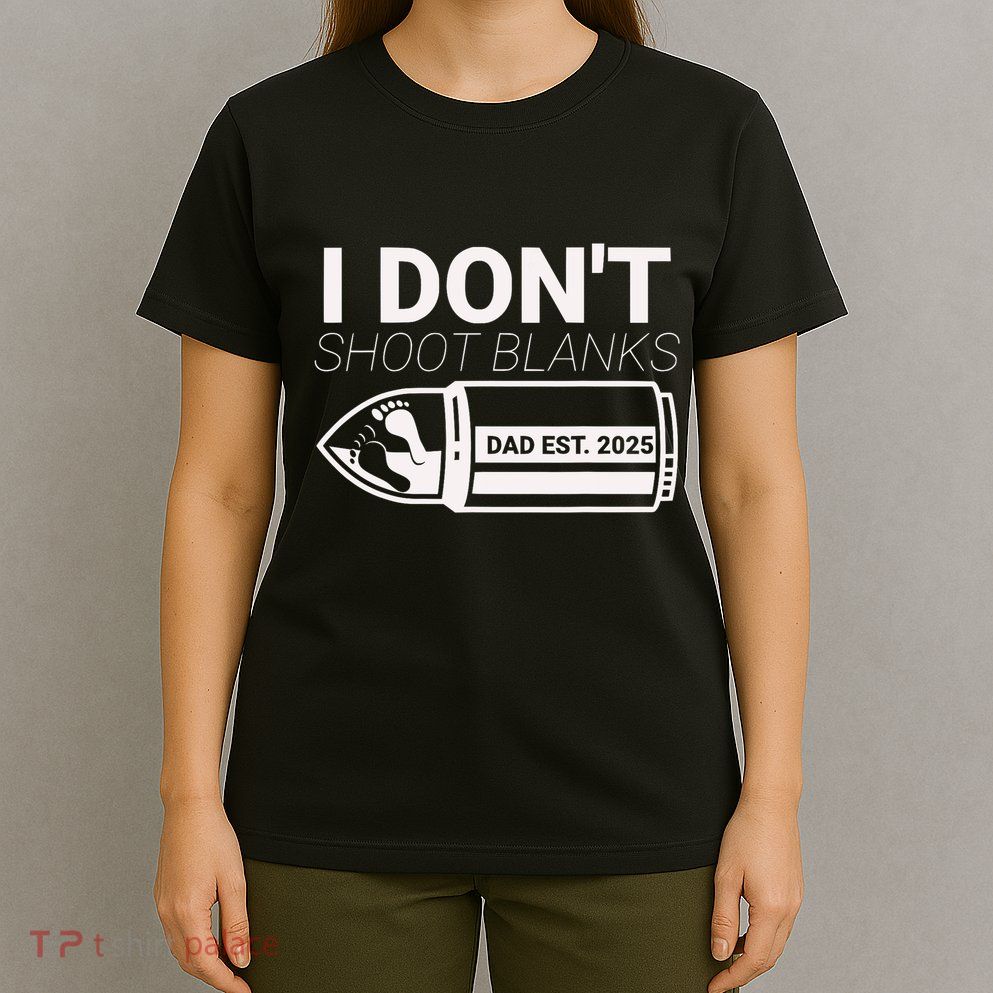 I DonT Shoot Blanks Dad Est 2025 Pregnancy Expecting Father T-Shirt