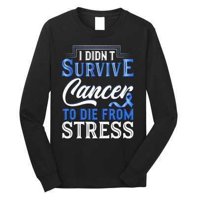 I Didnt Survive Cancer To Die From Stress Long Sleeve Shirt