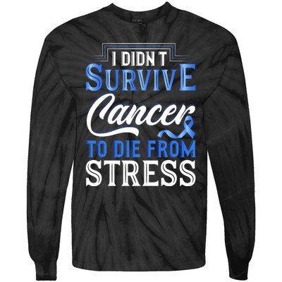 I Didnt Survive Cancer To Die From Stress Tie-Dye Long Sleeve Shirt