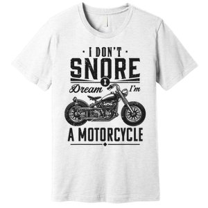 I DonT Snore I Dream IM A Motorcycle Premium T-Shirt