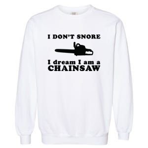 I Don't Snore I Dream I Am A Chainsaw Lumberjack Garment-Dyed Sweatshirt