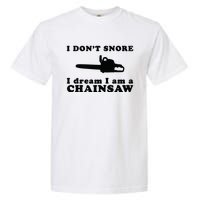 I Don't Snore I Dream I Am A Chainsaw Lumberjack Garment-Dyed Heavyweight T-Shirt