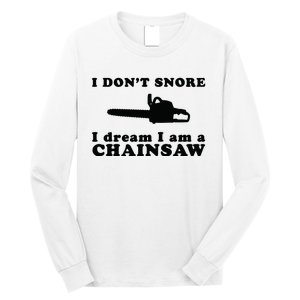 I Don't Snore I Dream I Am A Chainsaw Lumberjack Long Sleeve Shirt