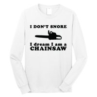 I Don't Snore I Dream I Am A Chainsaw Lumberjack Long Sleeve Shirt