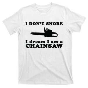 I Don't Snore I Dream I Am A Chainsaw Lumberjack T-Shirt