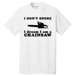 I Don't Snore I Dream I Am A Chainsaw Lumberjack Tall T-Shirt