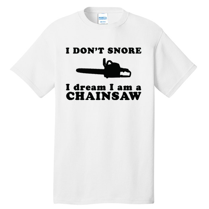 I Don't Snore I Dream I Am A Chainsaw Lumberjack Tall T-Shirt