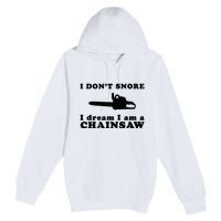 I Don't Snore I Dream I Am A Chainsaw Lumberjack Premium Pullover Hoodie