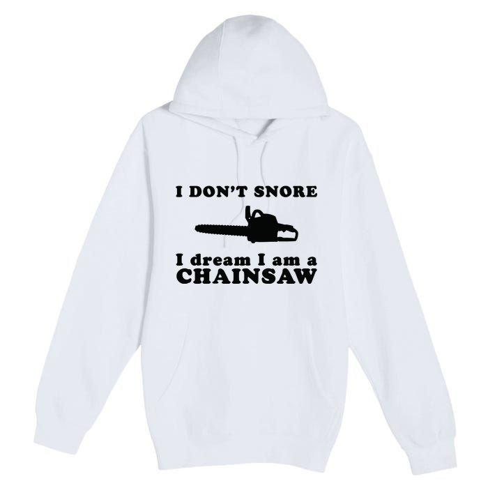 I Don't Snore I Dream I Am A Chainsaw Lumberjack Premium Pullover Hoodie