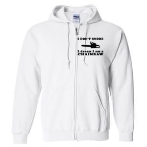 I Don't Snore I Dream I Am A Chainsaw Lumberjack Full Zip Hoodie