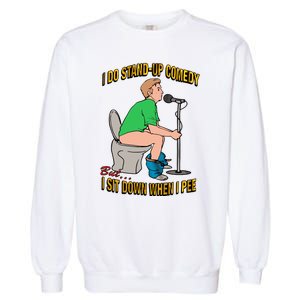 I Do Stand Up Comedy But I Sit Down When I Pee Funny Garment-Dyed Sweatshirt