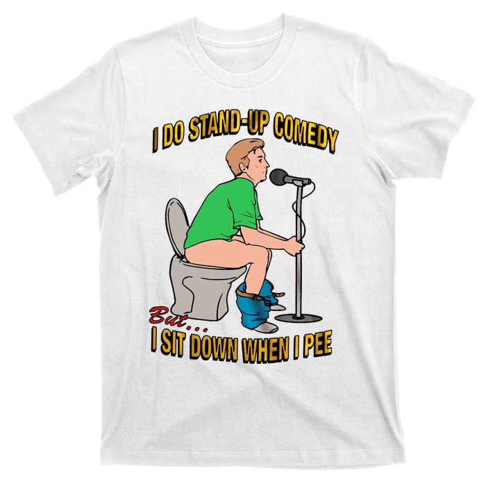 I Do Stand Up Comedy But I Sit Down When I Pee Funny T-Shirt