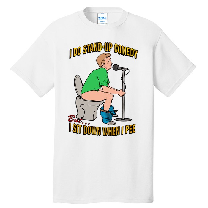 I Do Stand Up Comedy But I Sit Down When I Pee Funny Tall T-Shirt