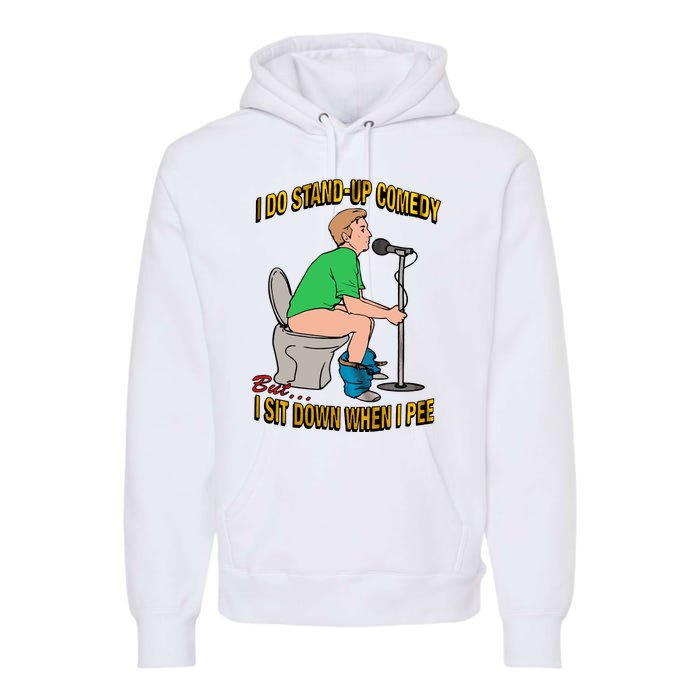 I Do Stand Up Comedy But I Sit Down When I Pee Funny Premium Hoodie