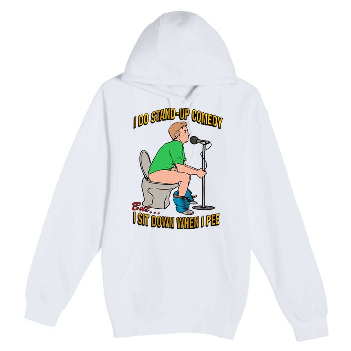 I Do Stand Up Comedy But I Sit Down When I Pee Funny Premium Pullover Hoodie