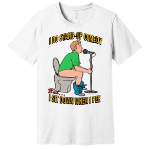 I Do Stand Up Comedy But I Sit Down When I Pee Funny Premium T-Shirt